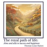 The royal path of life Aims and aids..., Thomas Louis Haines