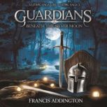 Guardians Beneath the Silver Moon  A..., Francis Addington