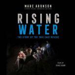 Rising Water The Story of the Thai Cave Rescue, Marc Aronson