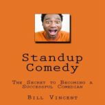 Standup Comedy The Secret to Becomin..., Bill Vincent