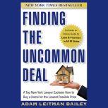 Finding the Uncommon Deal A Top New York Lawyer Explains How to Buy a Home For the Lowest Possible Price, Adam Leitman Bailey