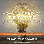 How to Predict the Future By Creating..., Chad Chesmark