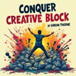 Conquer Creative Block Your Guide to..., Gideon Thorne