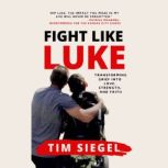 Fight Like Luke Transforming Grief I..., Tim Siegel