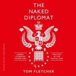Naked Diplomacy Power and Statecraft in the Digital Age, Tom Fletcher