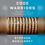 Code Warriors NSA's Codebreakers and the Secret Intelligence War Against the Soviet Union, Stephen Budiansky