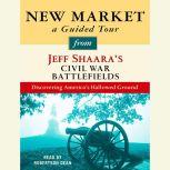 New Market: A Guided Tour from Jeff Shaara's Civil War Battlefields What happened, why it matters, and what to see, Jeff Shaara