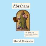 Abraham The World's First (But Certainly Not Last) Jewish Lawyer, Alan M. Dershowitz