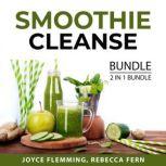 Smoothie Cleanse Bundle, 2 in 1 Bundle: Healthy Smoothie Bible and Cleanse To Heal, Joyce Flemming