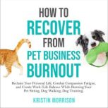 How to Recover from Pet Business Burn..., Kristin Morrison