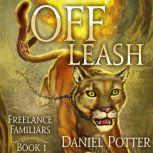 Off Leash Freelance Familiars Book 1, Daniel Potter