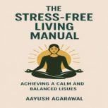The StressFree Living Manual, Aayush Agarawal