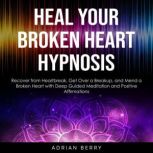 Heal Your Broken Heart Hypnosis, Adrian Berry