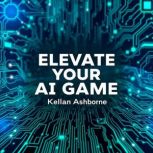 Elevate Your AI Game, Kellan Ashborne