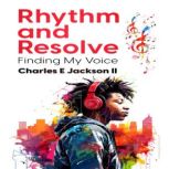 Rhythm and Resolve Finding My Voice, Charles Edward Jackson II