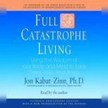 Full Catastrophe Living Using the Wisdom of Your Body and Mind to Face Stress, Pain, and Illness, Jon Kabat-Zinn