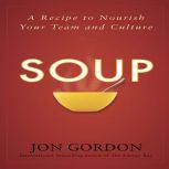 Soup A Recipe to Nourish Your Team and Culture, Jon Gordon