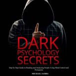 Dark Psychology Secrets Step by Step Guide to Reading and Analyzing People Using Mind Control and Persuasion, Michael Samba