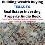 Building Wealth Buying TEXAS TX Real Estate Investing Property Audio Book Find & Finance Wholesale, Foreclosure & Tax Lien Homes, House Flipping  & Rental Management, Brian Mahoney