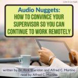 Audio Nuggets: How To Convince Your Supervisor So You Can Continue To Work Remotely, Rick Sheridan