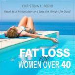Fat Loss for Women Over 40 How to Reset Your Metabolism and Lose the Weight for Good, Christina Bond
