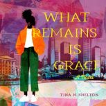 What Remains Is Grace, Tina N. Shelton