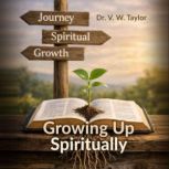 Growing Up Spiritually, Dr. V. W. Taylor