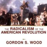 The Radicalism of the American Revolution, Gordon S. Wood