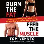 Burn the Fat, Feed the Muscle Transform Your Body Forever Using the Secrets of the Leanest People in the World, Tom Venuto