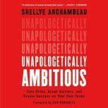 Unapologetically Ambitious, Shellye Archambeau