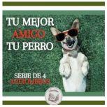 TU MEJOR AMIGO, TU PERRO SERIE DE 4 ..., LIBROTEKA