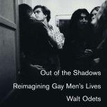 Out of the Shadows Reimagining Gay Men’s Lives, Walt Odets