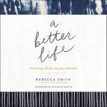 A Better Life Slowing Down to Get Ahead, Rebecca Smith