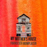 My Mother's House A novel, Francesca Momplaisir