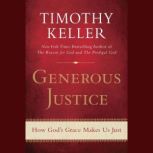Generous Justice How God's Grace Makes Us Just, Timothy Keller