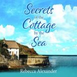 Secrets of the Cottage by the Sea, Rebecca Alexander