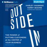Outside In The Power of Putting Customers at the Center of Your Business, Harley Manning