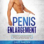 Penis Enlargement The Porn Industrys Secret Penis Enlargement Techniques. Get Your Penis Bigger Naturally, Learn Tested Techniques and Routines, Last Longer in Bed, the Real Penis Book, Dale Danton