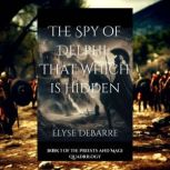 The Spy of Delphi That Which is Hidd..., Elyse DeBarre