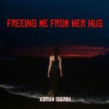 Freeing Me From Her Hug, Adrian Guerra