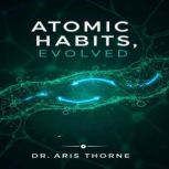 Atomic Habits, Evolved, Dr. Aris Thorne