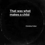 That was what makes a child, Christine Fuller