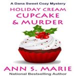 Holiday Cream Cupcake and Murder A D..., Ann S. Marie