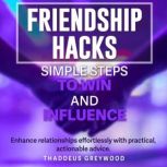 Friendship Hacks Simple Steps to Win..., Thaddeus Greywood