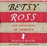 Betsy Ross and the Making of America, Marla R. Miller