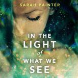 In the Light of What We See, Sarah Painter