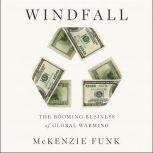 Windfall The Booming Business of Global Warming, McKenzie Funk