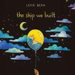 Ship We Built, The, Lexie Bean