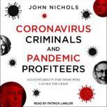 Coronavirus Criminals and Pandemic Profiteers Accountability for Those Who Caused the Crisis, John Nichols