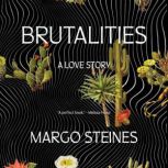 Brutalities A Love Story, Margo Steines